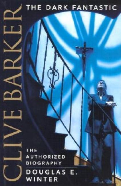 Clive Barker: The Dark Fantastic: The Authorized Biography