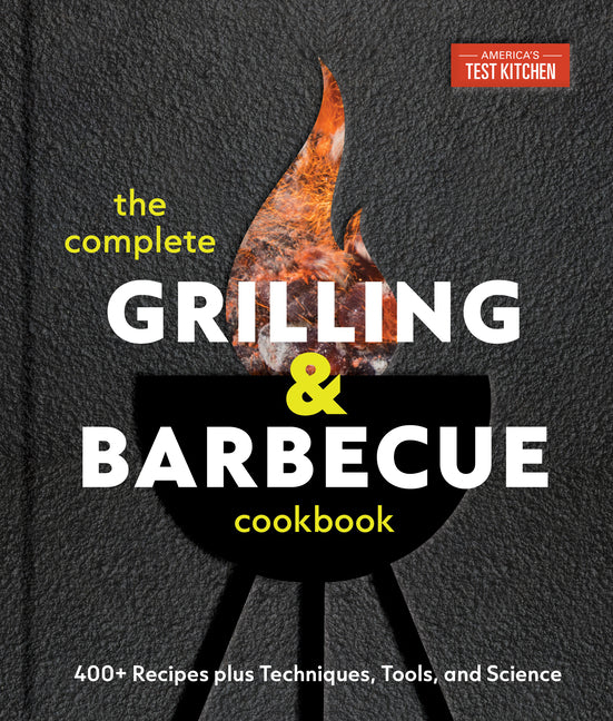 Complete Grilling and Barbecue Cookbook: 400+ Recipes Plus Techniques, Tools, and Science