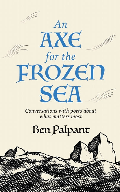 Axe for the Frozen Sea: Conversations with Poets about What Matters Most
