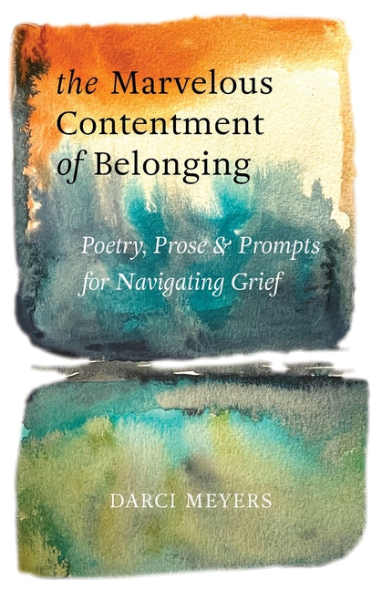 Marvelous Contentment of Belonging: Poetry, Prose & Prompts for Navigating Grief