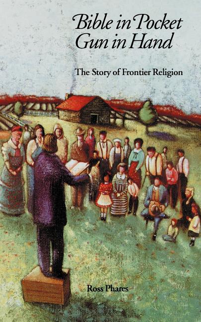 Bible in Pocket, Gun in Hand: The Story of Frontier Religion