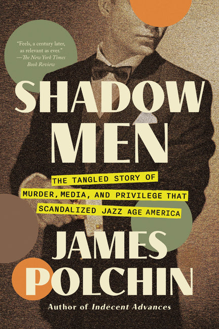 Shadow Men: The Tangled Story of Murder, Media, and Privilege That Scandalized Jazz Age America