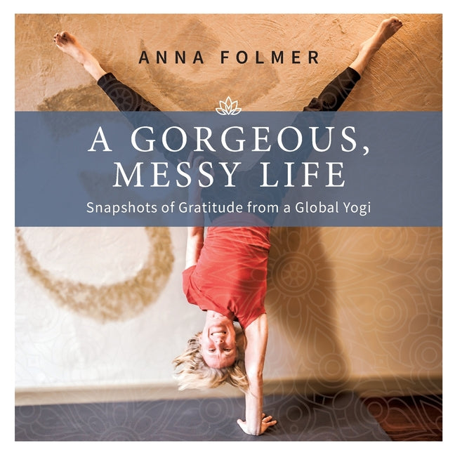 Gorgeous Messy Life: Snapshots of Gratitude From a Global Yogi