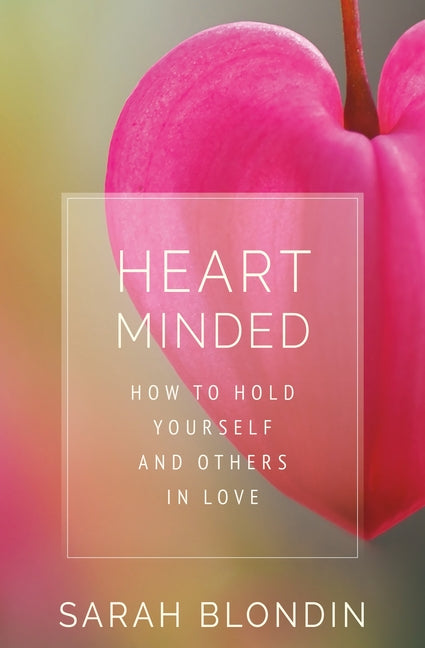 Heart Minded: How to Hold Yourself and Others in Love
