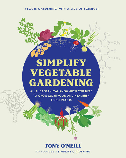Simplify Vegetable Gardening: All the Botanical Know-How You Need to Grow More Food and Healthier Edible Plants - Veggie Gardening with a Side of Scie