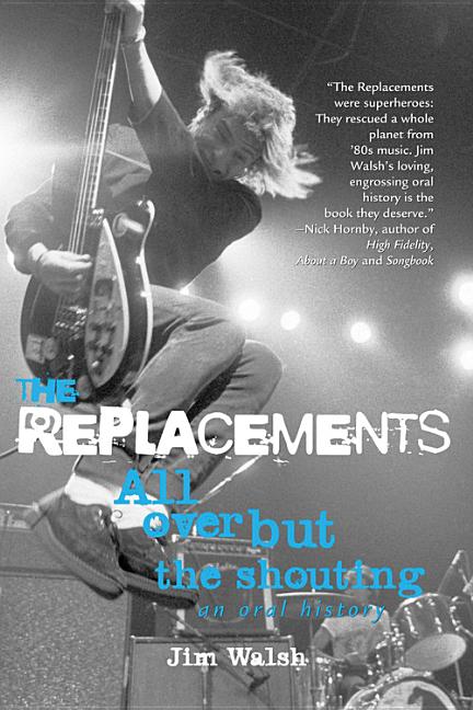 Replacements: All Over But the Shouting: An Oral History
