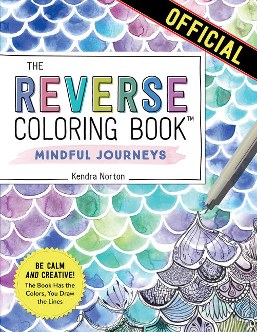 Reverse Coloring Book(tm) Mindful Journeys: Be Calm and Creative: The Book Has the Colors, You Draw the Lines