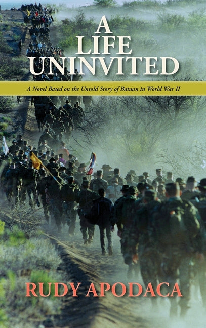 Life Uninvited: A Novel Based On the Untold Story of Bataan in World War II