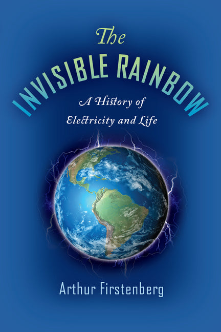 Invisible Rainbow: A History of Electricity and Life