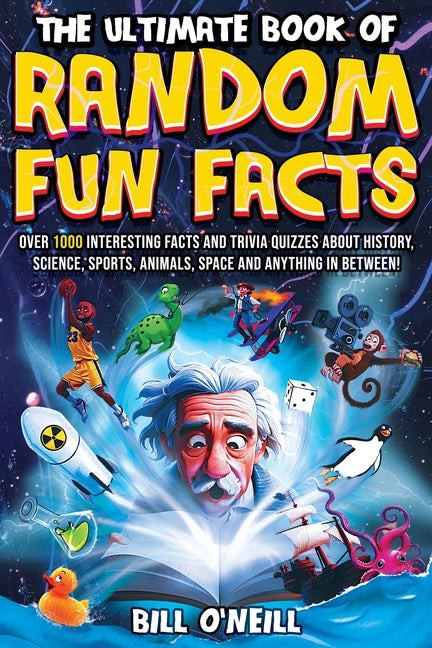 Ultimate Book of Random Fun Facts: Over 1000 Interesting Facts And Trivia Quizzes About History, Science, Sports, Animals, Space and Anything In Betwe