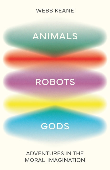 Animals, Robots, Gods: Adventures in the Moral Imagination