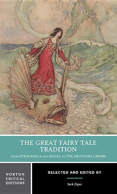 Great Fairy Tale Tradition: From Straparola and Basile to the Brothers Grimm: A Norton Critical Edition