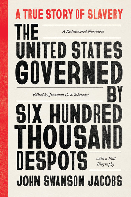 United States Governed by Six Hundred Thousand Despots: A True Story of Slavery; A Rediscovered Narrative, with a Full Biography (First Edition, Criti