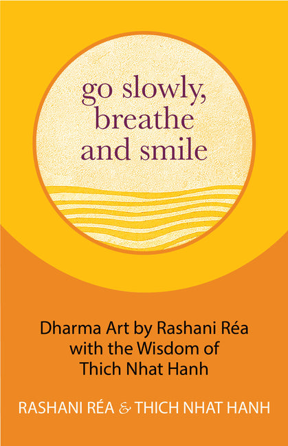 Go Slowly, Breathe and Smile: Dharma Art by Rashani Réa with the Wisdom of Thich Nhat Hanh (Life Lessons, Positive Thinking)
