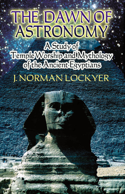 Dawn of Astronomy: A Study of Temple Worship and Mythology of the Ancient Egyptians