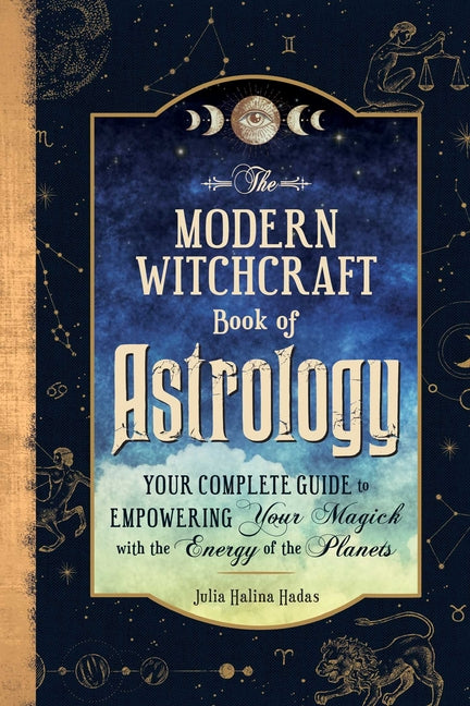 Modern Witchcraft Book of Astrology: Your Complete Guide to Empowering Your Magick with the Energy of the Planets