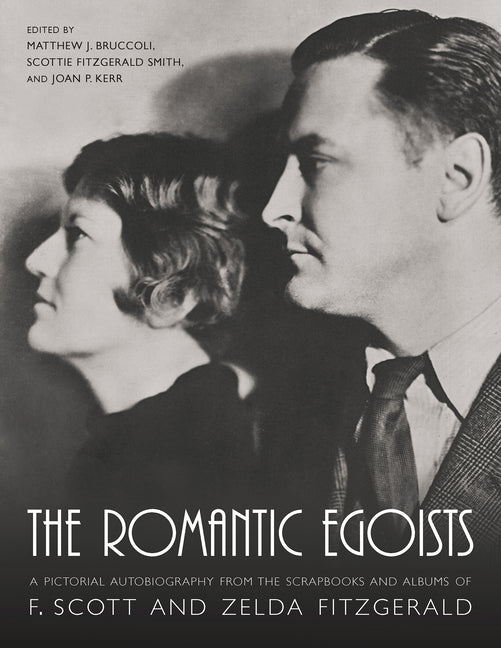 Romantic Egoists: A Pictorial Autobiography from the Scrapbooks and Albums of F. Scott and Zelda Fitzgerald