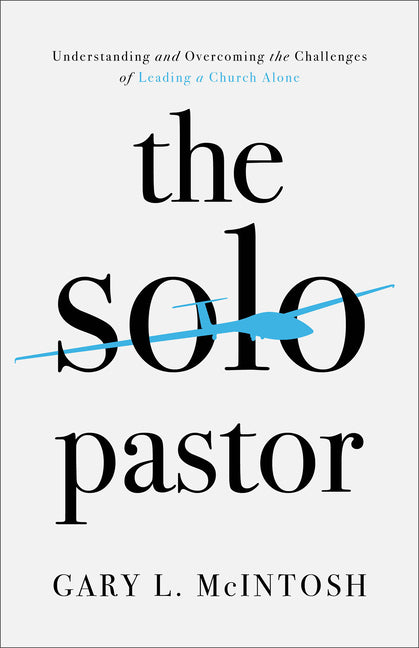 Solo Pastor: Understanding and Overcoming the Challenges of Leading a Church Alone
