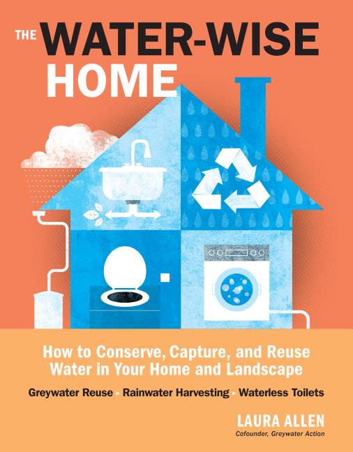 Water-Wise Home: How to Conserve, Capture, and Reuse Water in Your Home and Landscape