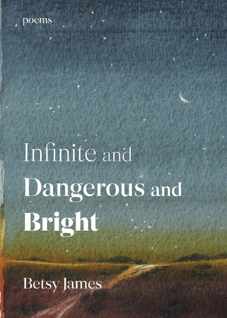 Infinite and Dangerous and Bright: Poems