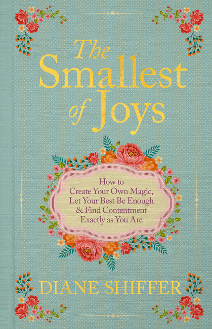 Smallest of Joys: How to Create Your Own Magic, Let Your Best Be Enough & Find Contentment Exactly as You Are