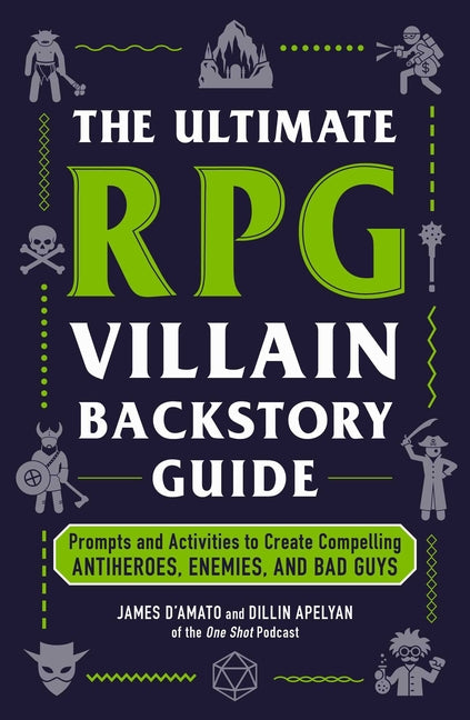 Ultimate RPG Villain Backstory Guide: Prompts and Activities to Create Compelling Antiheroes, Enemies, and Bad Guys
