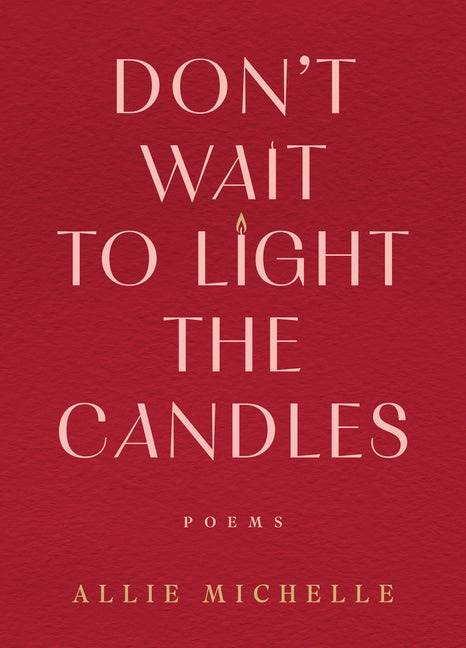 Don't Wait to Light the Candles: Poems (Original)