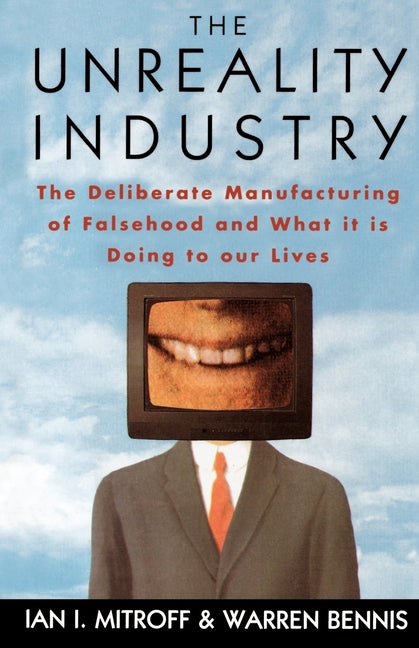 Unreality Industry: The Deliberate Manufacturing of Falsehood and What It Is Doing to Our Lives