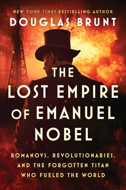 Lost Empire of Emanuel Nobel: Romanovs, Revolutionaries, and the Forgotten Titan Who Fueled the World