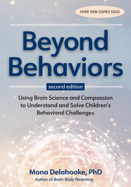 Beyond Behaviors, Second Edition: Using Brain Science and Compassion to Understand and Solve Children's Behavioral Challenges