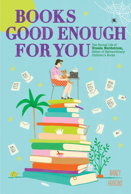 Books Good Enough for You: The Storied Life of Ursula Nordstrom, Editor of Extraordinary Children's Books