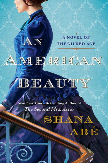 American Beauty: A Novel of the Gilded Age Inspired by the True Story of Arabella Huntington Who Became the Richest Woman in the Country