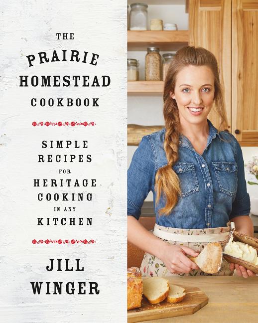 Prairie Homestead Cookbook: Simple Recipes for Heritage Cooking in Any Kitchen