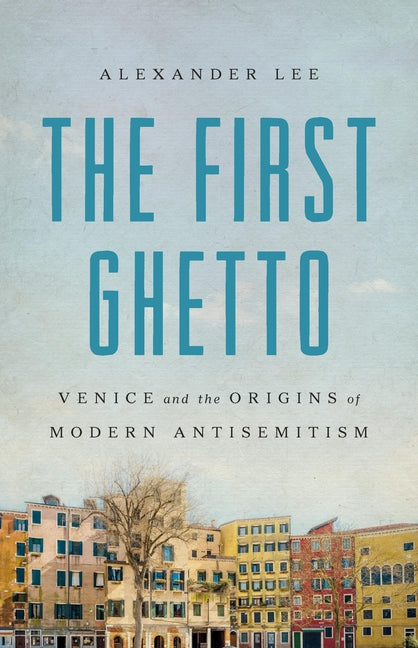 First Ghetto: Venice and the Origins of Modern Antisemitism