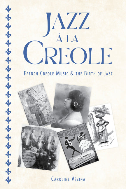 Jazz À La Creole: French Creole Music and the Birth of Jazz