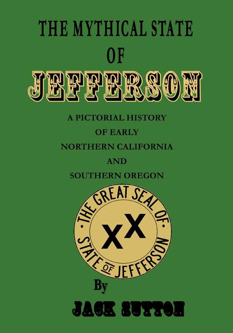 Mythical State of Jefferson: A Pictorial History of Early Northern California and Southern Oregon