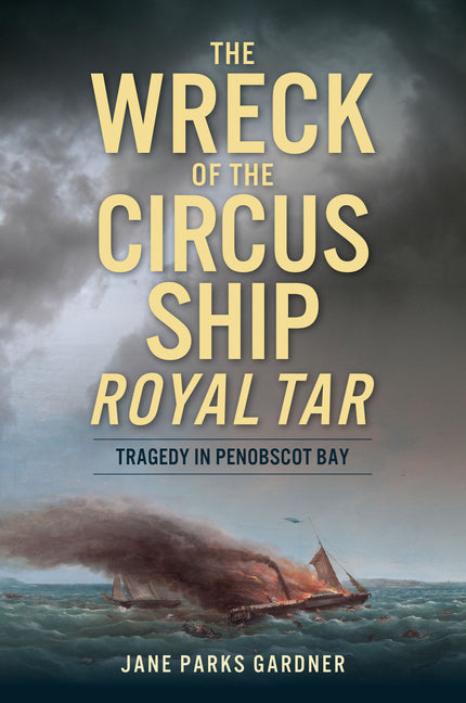 Wreck of the Circus Ship Royal Tar: Tragedy in Penobscot Bay