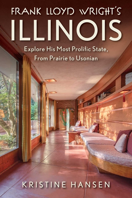 Frank Lloyd Wright's Illinois: Explore His Most Prolific State, from Prairie to Usonian