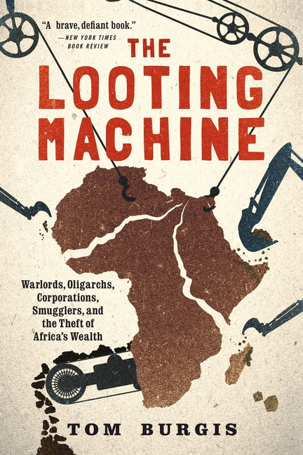Looting Machine: Warlords, Oligarchs, Corporations, Smugglers, and the Theft of Africa's Wealth
