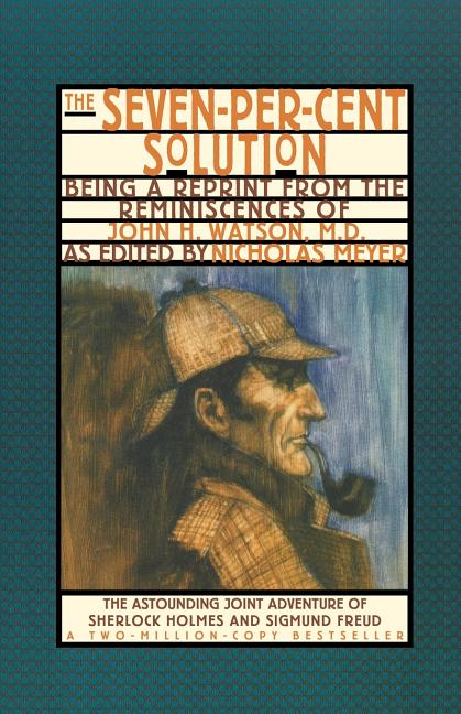 Seven-Per-Cent Solution: Being a Reprint from the Reminiscences of John H. Watson, M.D.