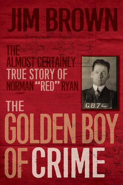 Golden Boy of Crime: The Almost Certainly True Story of Norman Red Ryan