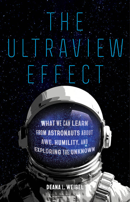 Ultraview Effect: What We Can Learn from Astronauts about Awe, Humility, and Exploring the Unknown
