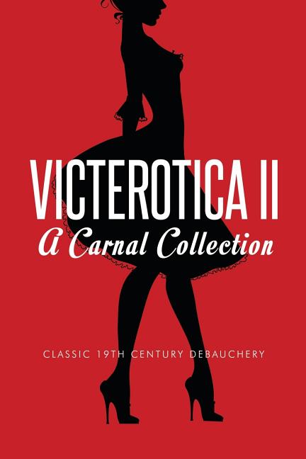 Victerotica II - A Carnal Collection (More Sex Stories from the Victorian Age)
