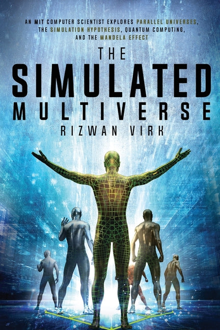 Simulated Multiverse: An MIT Computer Scientist Explores Parallel Universes, the Simulation Hypothesis, Quantum Computing and the Mandela Effect