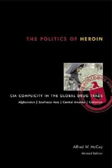 Politics of Heroin: CIA Complicity in the Global Drug Trade (Revised)