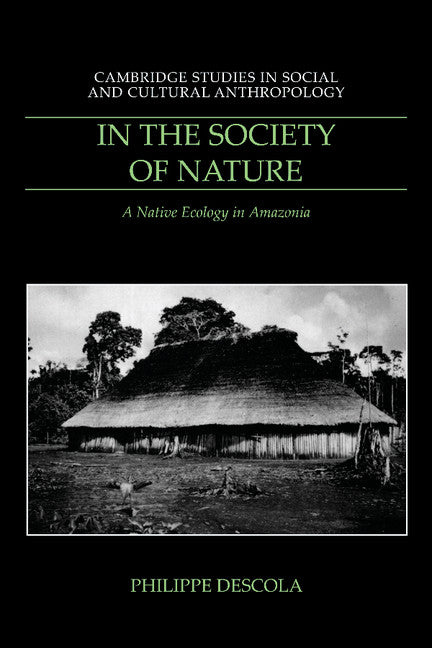 In the Society of Nature: A Native Ecology in Amazonia