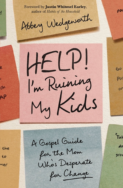 Help! I'm Ruining My Kids: A Gospel Guide for the Mom Who's Desperate for Change