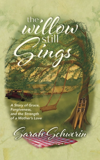 Willow Still Sings: A Story of Grace, Forgiveness, and the Strength of a Mother's Love