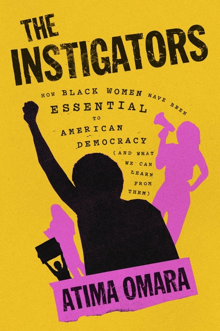 Instigators: How Black Women Have Been Essential to American Democracy (and What We Can Learn from Them)