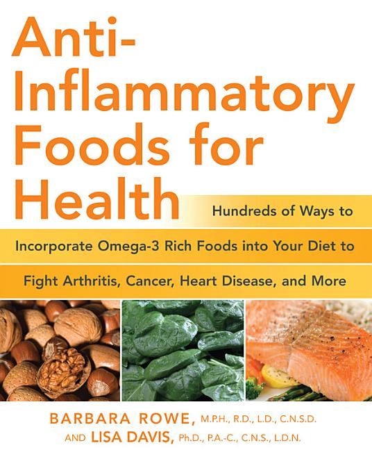 Anti-Inflammatory Foods for Health: Hundreds of Ways to Incorporate Omega-3 Rich Foods Into Your Diet to Fight Arthritis, Cancer, Heart Disease, and M